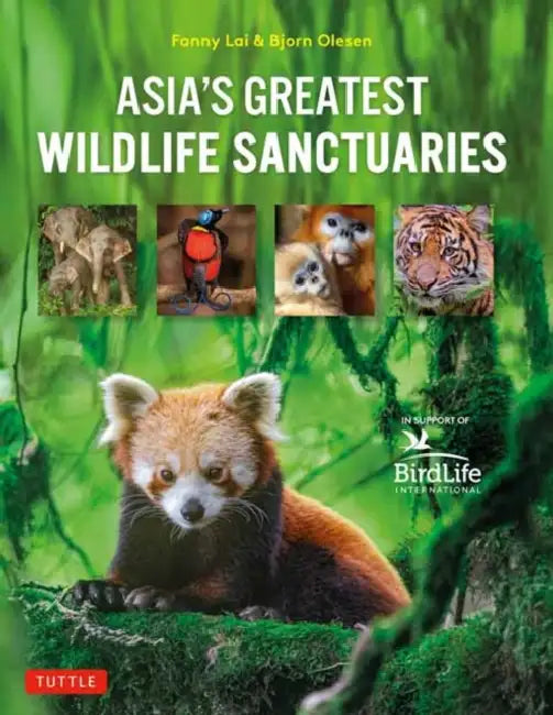 Asia's Greatest Wildlife Sanctuaries: In Support of Birdlife International by Fanny Lai, Bjorn Olesen