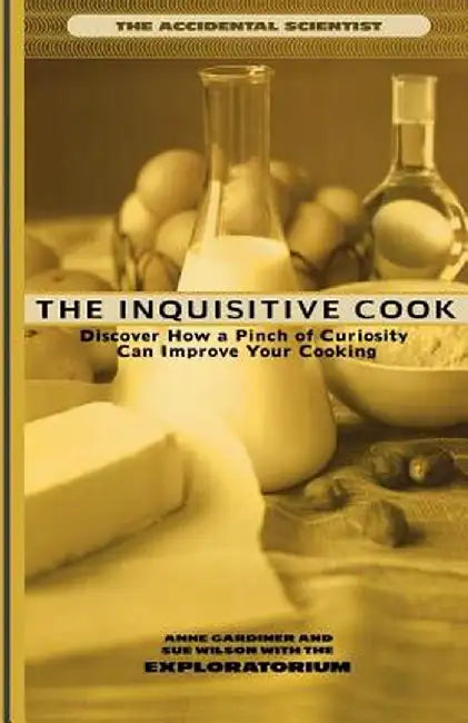 The Inquisitive Cook: Discover the Unexpected Science of the Kitchen by Anne Gardiner