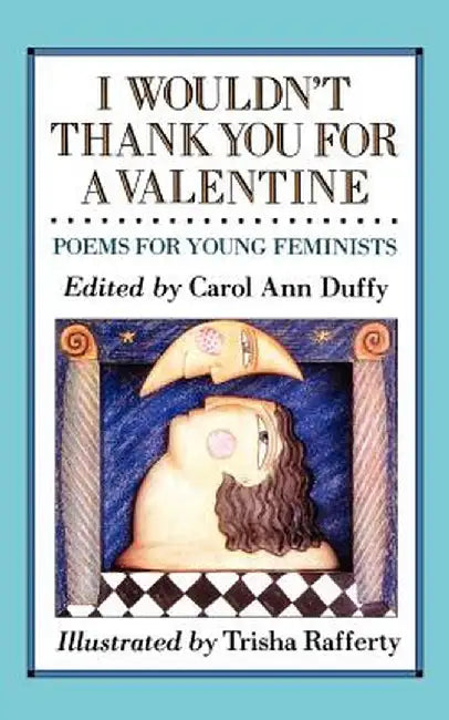 I Wouldn't Thank You for a Valentine: Poems for Young Feminists by Carol Ann Duffy