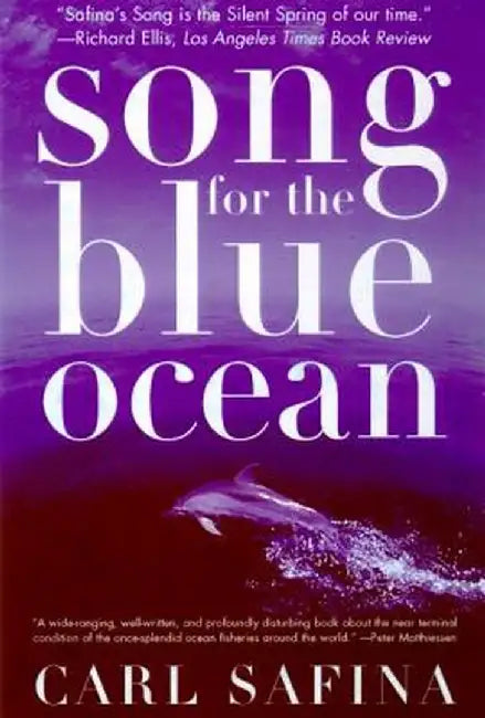Song for the Blue Ocean: Encounters Along the World's Coasts and Beneath the Seas by Carl Safina