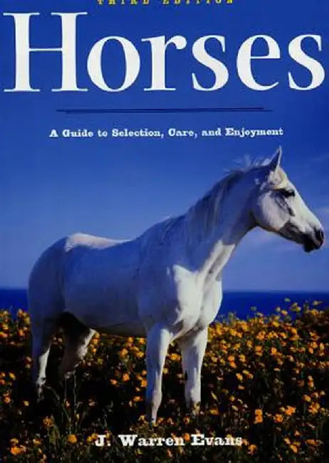 Horses: A Guide to Selection, Care, and Enjoyment by J. Warren Evans