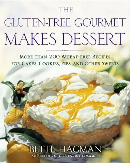 The Gluten-Free Gourmet Makes Dessert: More Than 200 Wheat-Free Recipes for Cakes, Cookies, Pies and Other Sweets by Bette Hagman