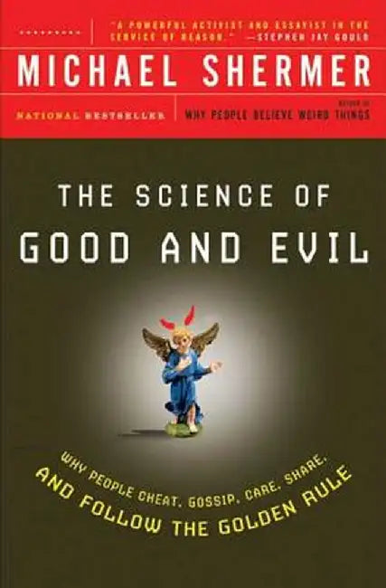 The Science of Good and Evil: Why People Cheat, Gossip, Care, Share, and Follow the Golden Rule by Michael Shermer