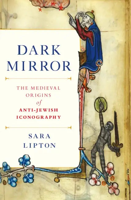 Dark Mirror: The Medieval Origins Of Ant by Sara Lipton