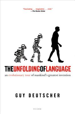 The Unfolding of Language: An Evolutionary Tour of Mankind's Greatest Invention by Guy Deutscher