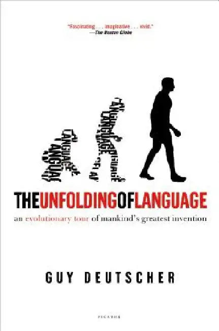 The Unfolding of Language: An Evolutionary Tour of Mankind's Greatest Invention by Guy Deutscher