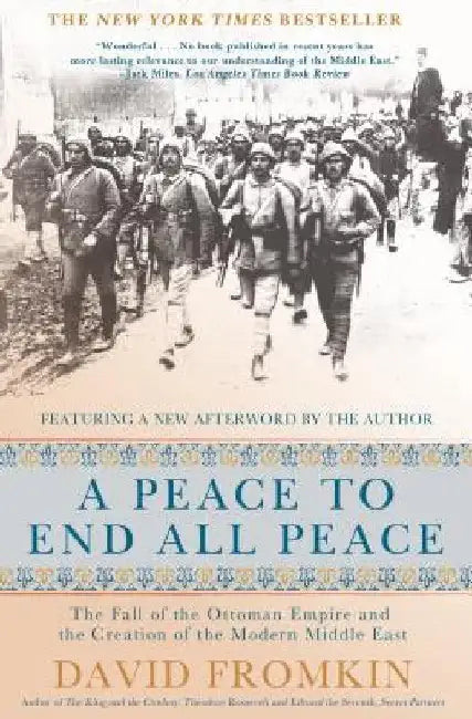 A Peace to End All Peace, 20th Anniversary Edition: The Fall of the Ottoman Empire and the Creation of the Modern Middle East by David Fromkin