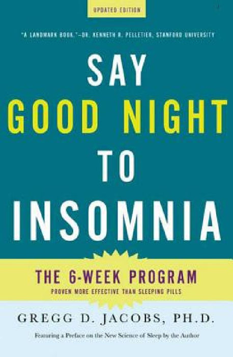 Say Good Night to Insomnia: The Six-Week, Drug-Free Program Developed at Harvard Medical School by Gregg D. Jacobs