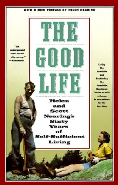 The Good Life: Helen and Scott Nearing's Sixty Years of Self-Sufficient Living by Scott Nearing