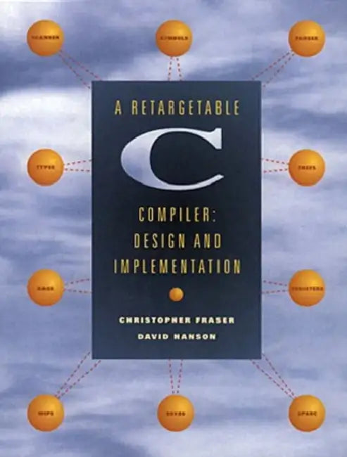 A Retargetable C Compiler: Design and Implementation by David Hanson, Christopher Fraser