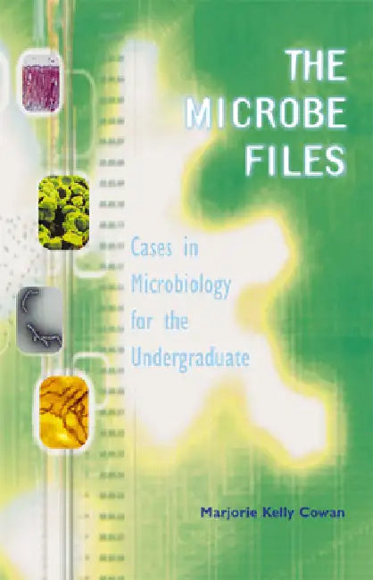 The Microbe Files: Cases in Microbiology for the Undergraduate (Without Answers) by Marjorie Cowan