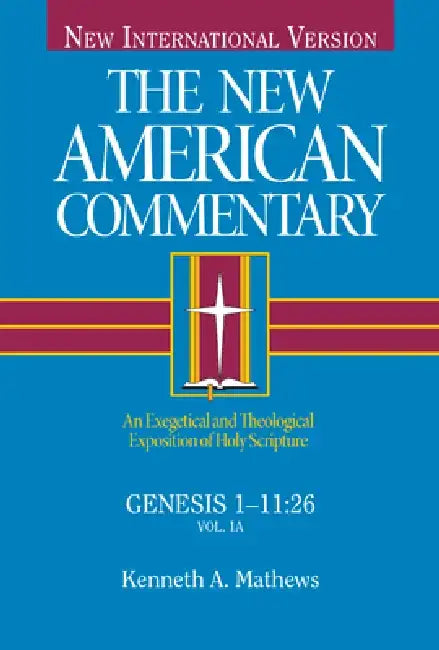 Genesis 1-11: An Exegetical and Theological Exposition of Holy Scripture Volume 1 by Kenneth Mathews