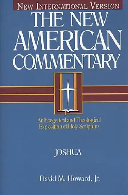 Joshua: An Exegetical and Theological Exposition of Holy Scripture by David M. Howard