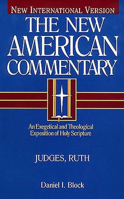 Judges, Ruth: An Exegetical and Theological Exposition of Holy Scripture by Daniel I. Block