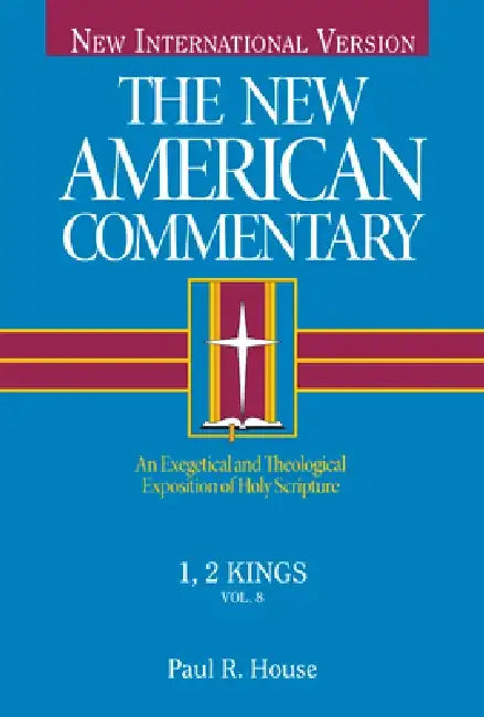 1, 2 Kings: An Exegetical and Theological Exposition of Holy Scripture by Paul R. House