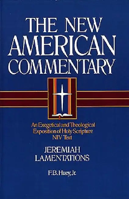 Jeremiah, Lamentations: An Exegetical and Theological Exposition of Holy Scripture by F. B. Huey