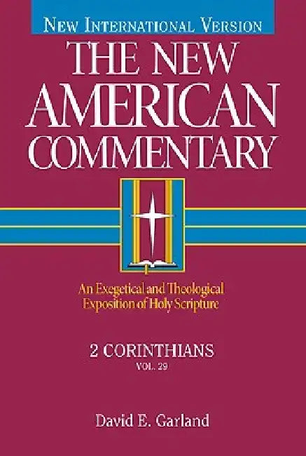 2 Corinthians: An Exegetical and Theological Exposition of Holy Scripture Volume 29 by David E. Garland