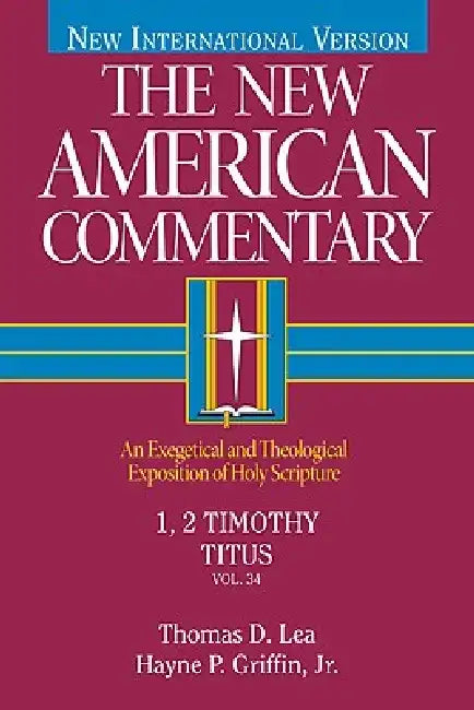 1, 2 Timothy, Titus: An Exegetical and Theological Exposition of Holy Scripture Volume 34 by Thomas Lea