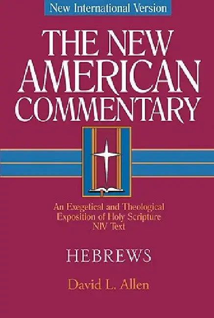 Hebrews: An Exegetical and Theological Exposition of Holy Scripture Volume 35 by David L. Allen