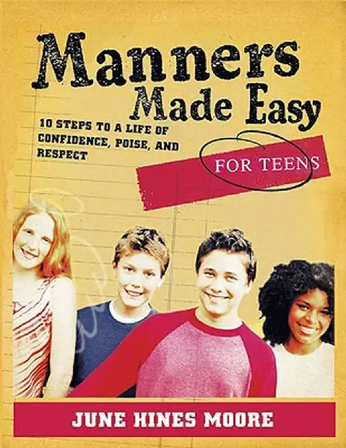 Manners Made Easy for Teens: 10 Steps to a Life of Confidence, Poise, and Respect by June Hines Moore