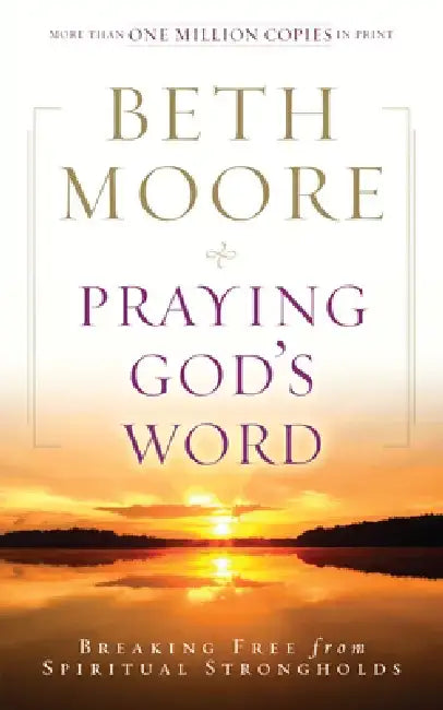Praying God's Word: Breaking Free from Spiritual Strongholds by Beth Moore
