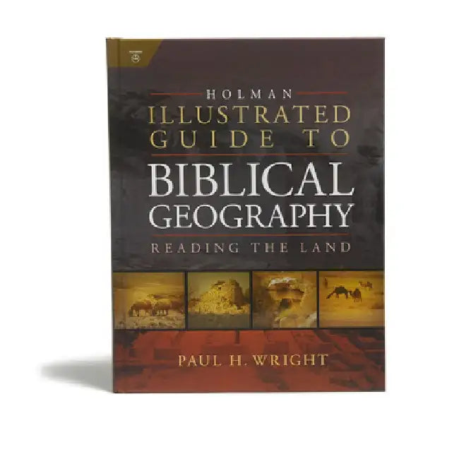Holman Illustrated Guide to Biblical Geography: Reading the Land by Paul Wright
