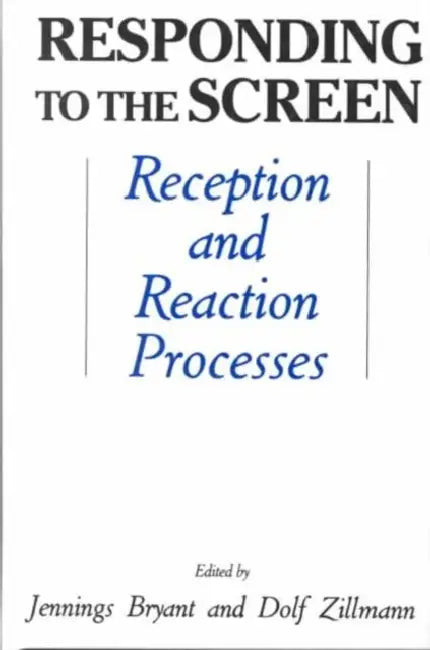 Responding To the Screen: Reception and Reaction Processes by Jennings Bryant