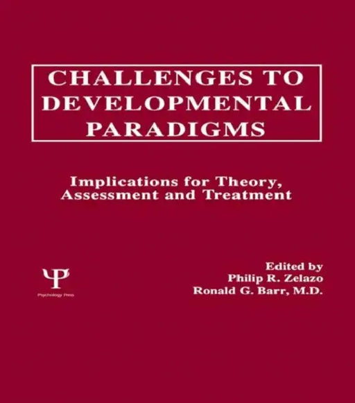 Challenges To Developmental Paradigms: Implications for Theory, Assessment and Treatment by Philip R. Zelazo