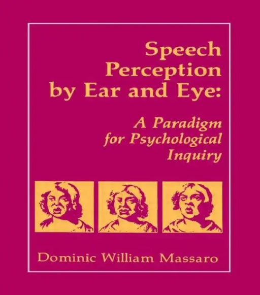 Speech Perception By Ear and Eye: A Paradigm for Psychological Inquiry by Dominic W. Massaro