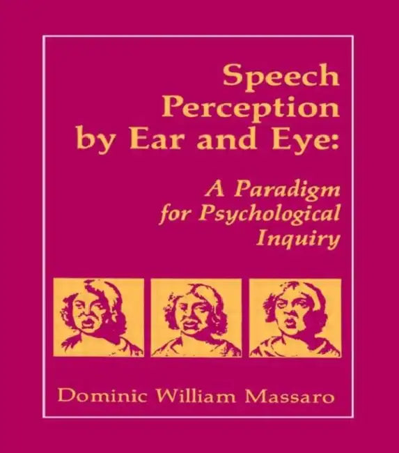 Speech Perception By Ear and Eye: A Paradigm for Psychological Inquiry by Dominic W. Massaro