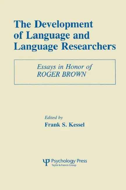 The Development of Language and Language Researchers: Essays in Honor of Roger Brown by Frank S. Kessel