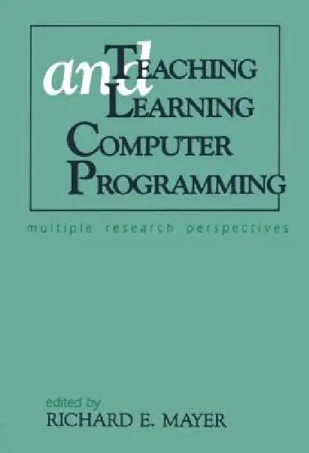 Teaching and Learning Computer Programming: Multiple Research Perspectives by Richard E. Mayer