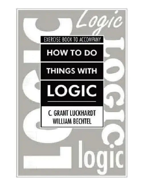 How to Do Things with Logic Workbook: Workbook with Exercises by C. Grant Luckhardt