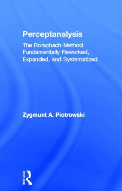 Perceptanalysis: The Rorschach Method Fundamentally Reworked, Expanded and Systematized by Z. A. Piotrowski
