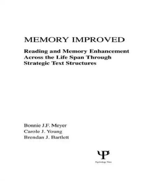Memory Improved: Reading and Memory Enhancement Across the Life Span Through Strategic Text Structures by Bonnie J. F. Meyer, Carole J. Young, Brendan J. Bartlett