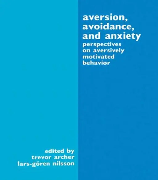 Aversion, Avoidance, and Anxiety: Perspectives on Aversively Motivated Behavior by Trevor Archer, Lars-Goran Nilsson