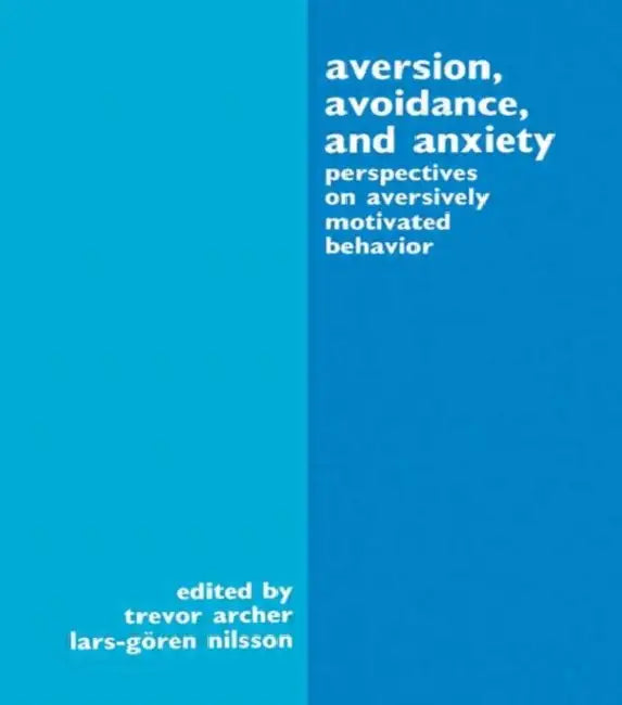 Aversion, Avoidance, and Anxiety: Perspectives on Aversively Motivated Behavior by Trevor Archer, Lars-Goran Nilsson
