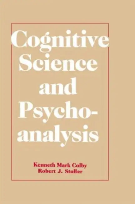 Cognitive Science and Psychoanalysis by Kenneth Mark Colby