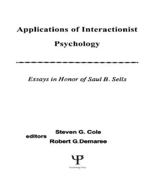 Applications of interactionist Psychology: Essays in Honor of Saul B. Sells by Steven G. Cole