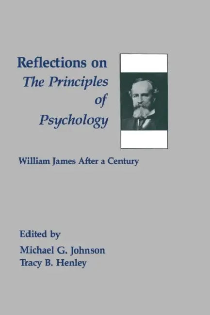 Reflections on the Principles of Psychology: William James After a Century by Michael G. Johnson