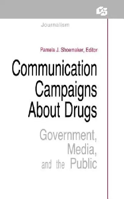 Communication Campaigns about Drugs: Government, Media, and the Public by Pamela J. Shoemaker