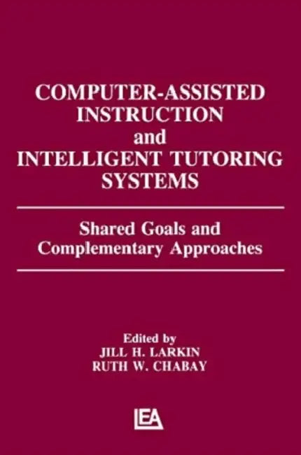 Computer Assisted Instruction and Intelligent Tutoring Systems: Shared Goals and Complementary Approaches by Jill H. Larkin, Ruth W. Chabay