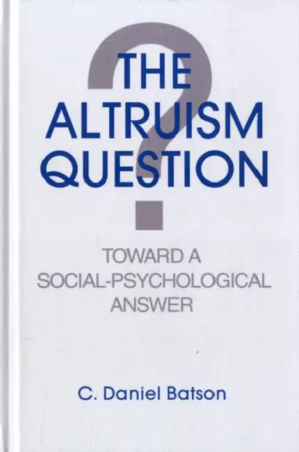 The Altruism Question: Toward a Social-Psychological Answer by C. Daniel Batson