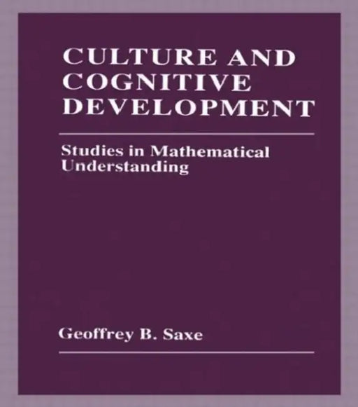 Culture and Cognitive Development: Studies in Mathematical Understanding by Geoffrey B. Saxe