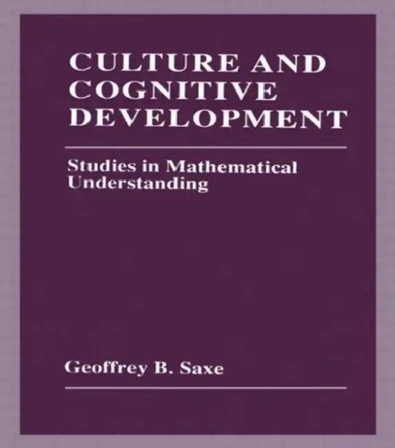 Culture and Cognitive Development: Studies in Mathematical Understanding by Geoffrey B. Saxe
