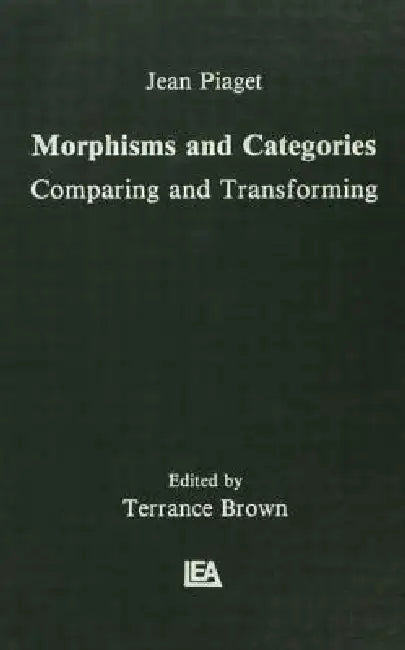 Morphisms and Categories: Comparing and Transforming by Jean Piaget