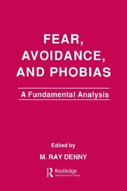 Fear, Avoidance, and Phobias: A Fundamental Analysis by M. Ray Denny