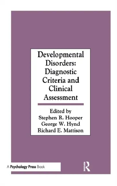 Developmental Disorders: Diagnostic Criteria and Clinical Assessment by Stephen R. Hooper, George W. Hynd, Richard E. Mattison