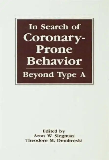 In Search of Coronary-prone Behavior: Beyond Type A by Aron Wolfe Siegman