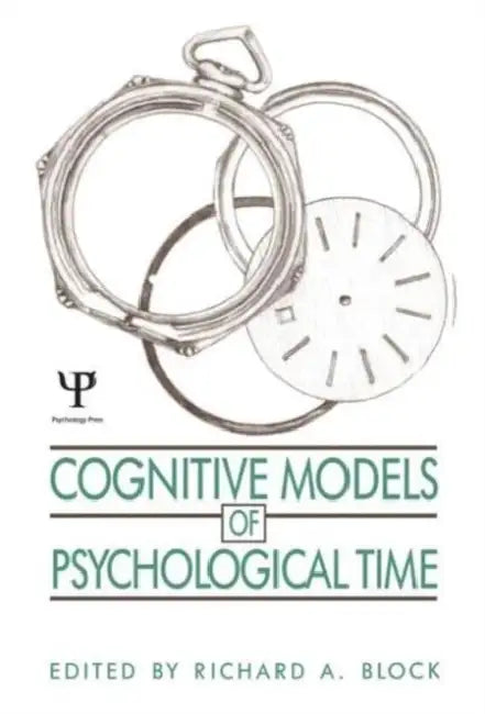 Cognitive Models of Psychological Time by Richard A. Block